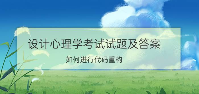 设计心理学考试试题及答案 如何进行代码重构？